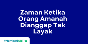 Zaman Ketika Orang Amanah Dianggap Tak Layak
